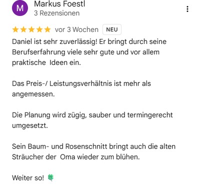 Google-Bewertung von Markus Foestl (3 Rezensionen), fünf Sterne: „Daniel ist sehr zuverlässig! Das Preis-/Leistungsverhältnis ist mehr als angemessen. Die Planung wird zügig, sauber und termingerecht umgesetzt.“
