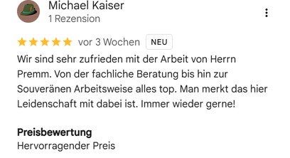 Google-Bewertung von Michael Kaiser, fünf Sterne: „Wir sind sehr zufrieden mit der Arbeit von Herrn Premm. Von der fachlichen Beratung bis hin zur souveränen Arbeitsweise alles top.“